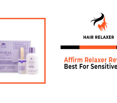 Affirm Relaxer Reviews - Best For Sensitive Scalp