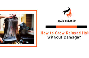 How to Grow Relaxed Hair Without Damage – Expert Advice