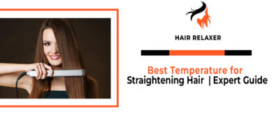 Best Temperature for Straightening Hair - Expert Guide