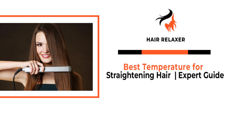 Best Temperature for Straightening Hair - Expert Guide
