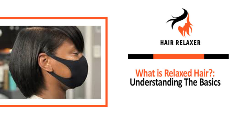 What is Relaxed Hair Understanding The Basics