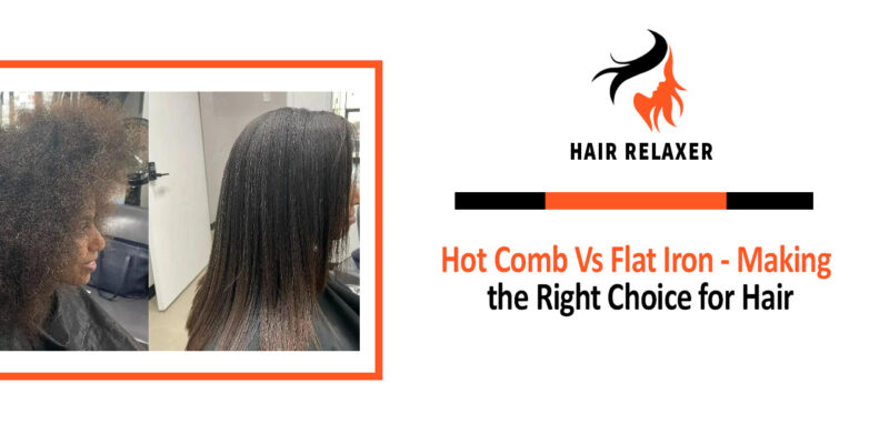Hot Comb Vs Flat Iron - Making the Right Choice for Hair