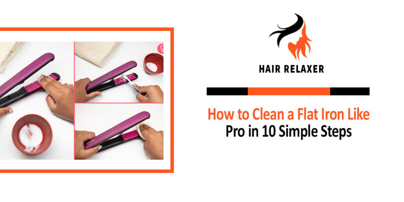 How to Clean a Flat Iron Like Pro in 10 Simple Steps